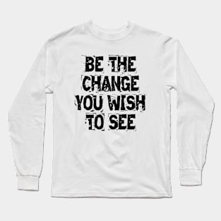 Be The Change You Wish To See Long Sleeve T-Shirt